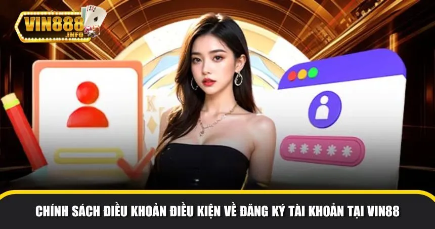 Vin88 áp dụng một số điều khoản điều kiện về đăng ký tài khoản